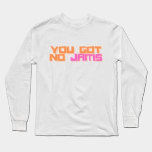 YOU GOT NO JAMS Unofficial Merch Long Sleeve T-Shirt